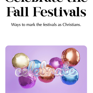 Celebrate the Fall Feasts